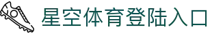 星空体育登陆入口 - 星空体育网站 - 平台登录网站